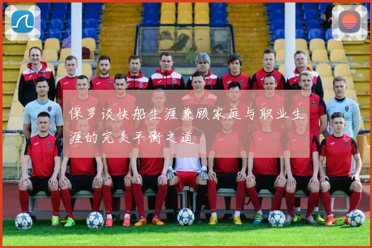 保罗谈快船生涯兼顾家庭与职业生涯的完美平衡之道