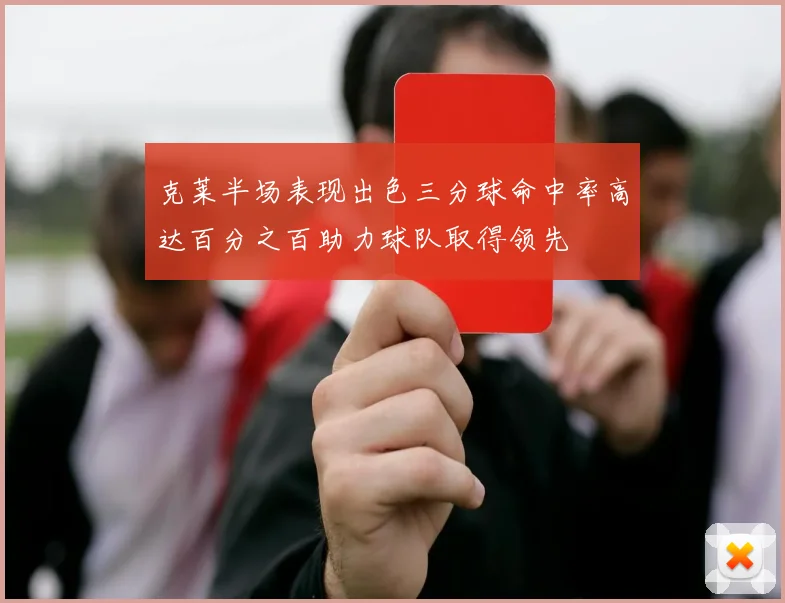 克莱半场表现出色三分球命中率高达百分之百助力球队取得领先