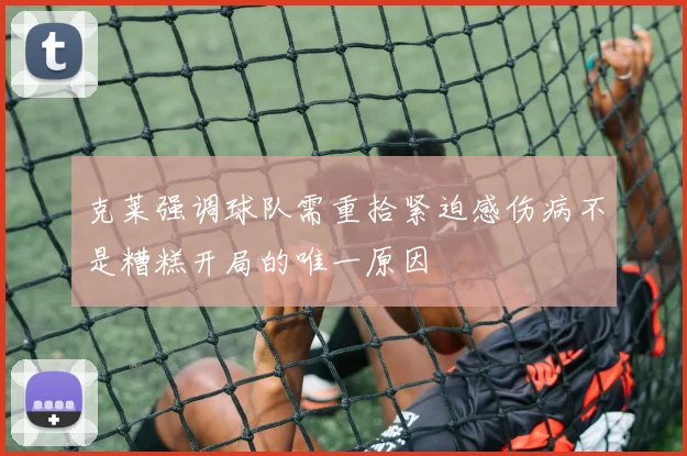 克莱强调球队需重拾紧迫感伤病不是糟糕开局的唯一原因